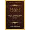 The Evolution Of Modern Strategy: From The Eighteenth Century To The Present Time (1905)
