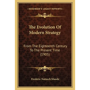 The Evolution Of Modern Strategy: From The Eighteenth Century To The Present Time (1905)