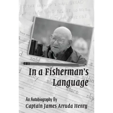 In a Fisherman's Language: An Autobiography by Captain James Arruda Henry