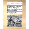 Rodogune: Or the Rival Brothers. a Tragedy. Done from the French of Mons. Corneille. ...