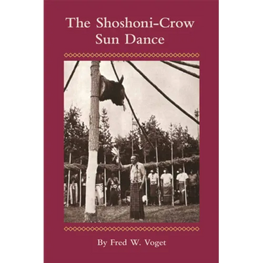 The Shoshoni-Crow Sun Dance: Volume 170