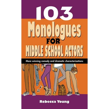 103 Monologues for Middle School Actors: More Winning Comedy and Dramatic Characterizations