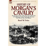 History of Morgan's Cavalry: an Account of One of the Most Successful Units of Confederate Cavalry During the American Civil War by One of its Officer