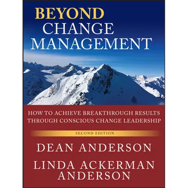 Beyond Change Management: How to Achieve Breakthrough Results Through Conscious Change Leadership