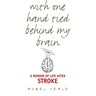 With One Hand Tied Behind My Brain: A Memoir of Life After Stroke