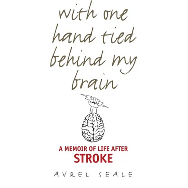 With One Hand Tied Behind My Brain: A Memoir of Life After Stroke