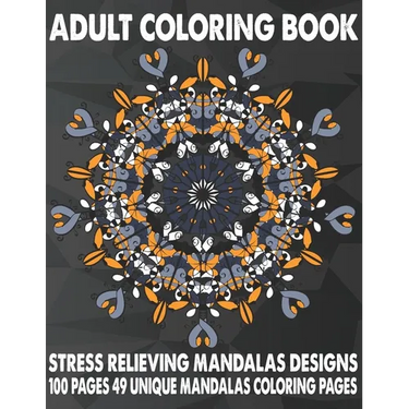 Adult Coloring Book Stress Relieving Mandalas Designs 100 Pages 49 Unique Mandalas Coloring Pages: An Adult Coloring Book with 49 Detailed Mandalas fo