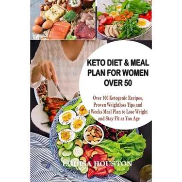 Keto Diet & Meal Plan for Women Over 50: Over 100 Ketogenic Recipes, Proven Weight loss Tips and 4Weeks Meal to Lose Weight and Stay Fit as You Age