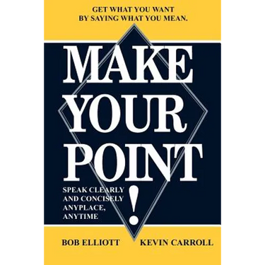 Make Your Point!: Speak Clearly and Concisely Anyplace, Anytime