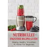 Nutribullet Smoothie Recipes Guide: Making Healthy Smoothies At Home For Beginners: Guide To Making Smoothies At Home