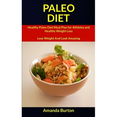 Paleo Diet: Healthy Paleo Diet Meal Plan for Athletes and Healthy Weight Loss (Lose Weight and Look Amazing)