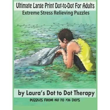 Ultimate Large Print Dot-to-Dot For Adults Extreme Stress Relieving Puzzles: Puzzles From 150 to 726 Dots to Color