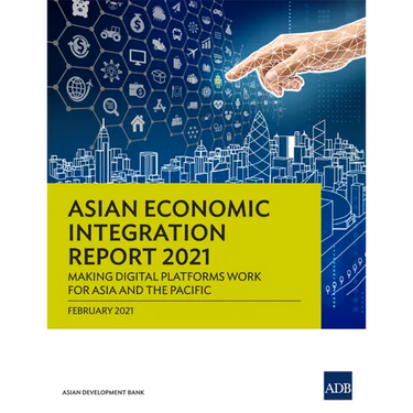 Asian Economic Integration Report 2021: Making Digital Platforms Work for Asia and the Pacific
