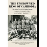 The Uncrowned King of Cambodia: The Life of Lt Col E D (Moke) Murray