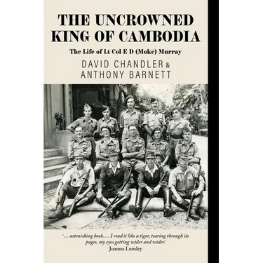 The Uncrowned King of Cambodia: The Life of Lt Col E D (Moke) Murray