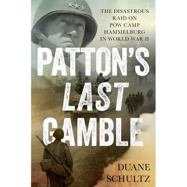 Patton's Last Gamble: The Disastrous Raid on POW Camp Hammelburg in World War II
