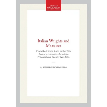 Italian Weights and Measures: From the Middle Ages to the 19th Century, Memoirs, American Philosophical Society (Vol. 145)