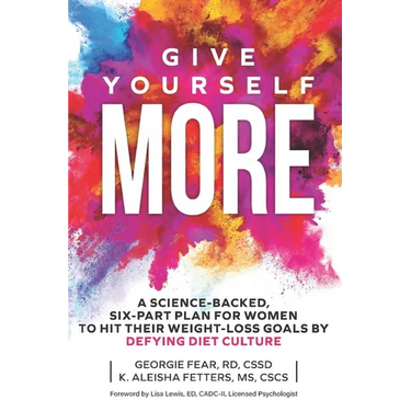 Give Yourself MORE: A Science-Backed, Six-Part Plan for Women to Hit Their Weight-Loss Goals by Defying Diet Culture