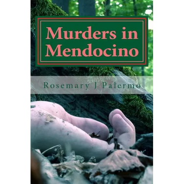 Murders In Mendocino: True stories of the earliest families of Mendocino County