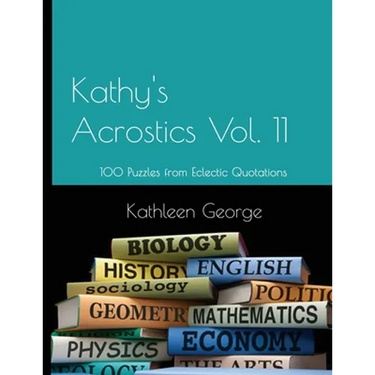 Kathy's Acrostics Vol. 11: 100 Puzzles from Eclectic Quotations