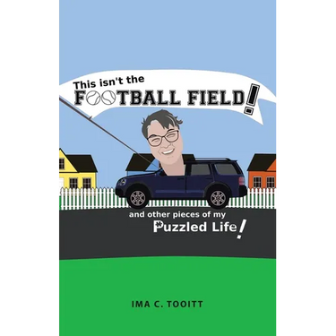 This isn't the FOOTBALL FIELD!: and other pieces of my Puzzled Life!