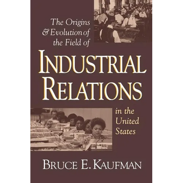 The Origins and Evolution of the Field of Industrial Relations in the United States