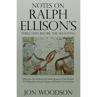 Notes on Ralph Ellison's Three Days Before the Shooting: Objective Art, Alchemical Cabala, Roman a Clef, Modern Civil Messiahs, Ancient Egypt, and Pse