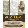 Aztec Empire: A Brief History from Beginning to the End