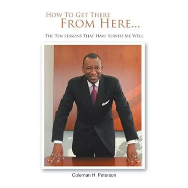 How to Get There from Here...the Ten Lessons That Have Served Me Well