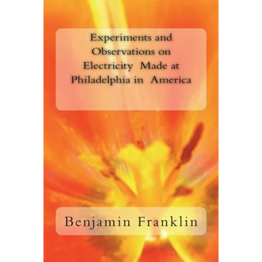 Experiments and Observations on Electricity Made at Philadelphia in America
