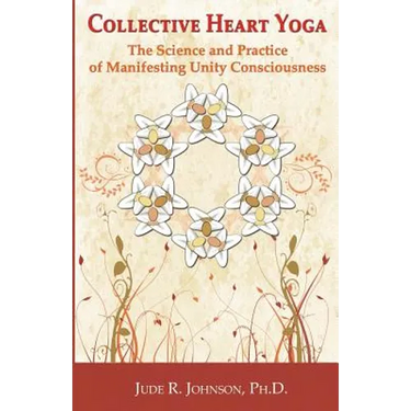 Collective Heart Yoga: The science and practice of manifesting Unity Consciousness