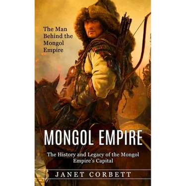 Mongol Empire: The Man Behind the Mongol Empire (The History and Legacy of the Mongol Empire's Capital): A Captivating Guide to an Italian Astronomer