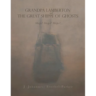 GRANDPA LAMBERTON and THE GREAT SHIPPE OF GHOSTS: Ships! Ships! Ships!