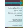 Helping Families of Youth with School Attendance Problems: A Practical Guide for Mental Health and School-Based Professionals