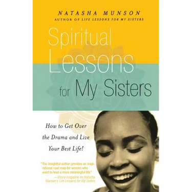 Spiritual Lessons for My Sisters: How to Get Over the Drama and Live Your Best Life!