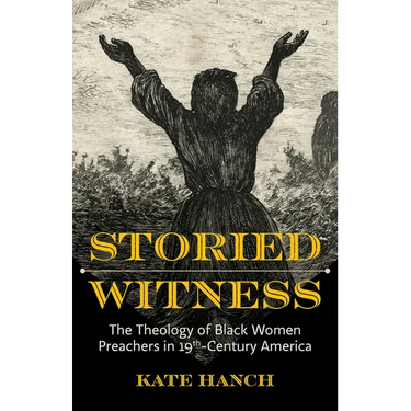Storied Witness: The Theology of Black Women Preachers in 19th-Century America