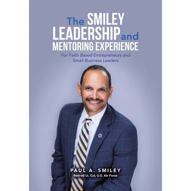 The Smiley Leadership and Mentoring Experience: For Faith Based Entrepreneurs and Small Business Leaders