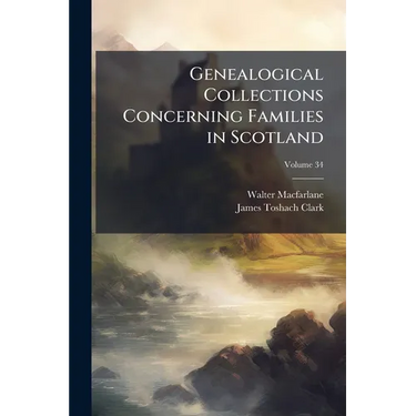 Genealogical Collections Concerning Families in Scotland