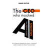 The CEO who mocked AI (until it made him millions): A Business Leader's Guide to Artificial Intelligence Driven Transformation