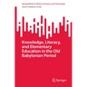 Knowledge, Literacy, and Elementary Education in the Old Babylonian Period