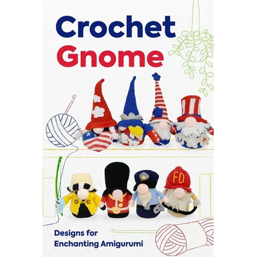 Crochet Gnome: Designs for Enchanting Amigurumi: Amigurumi Gnome Patterns