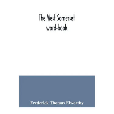 The West Somerset word-book; a glossary of dialectal and archaic words and phrases used in the west of Somerset and East Devon