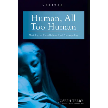 Human, All Too Human: Mariology as Theo-Philosophical Anthropology