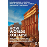 How Worlds Collapse: What History, Systems, and Complexity Can Teach Us about Our Modern World and Fragile Future