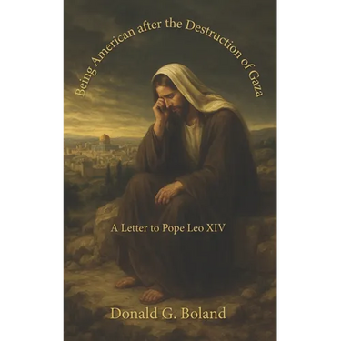 Being American after the Destruction of Gaza: A Letter to Pope Leo XIV