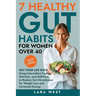 7 Healthy Gut Habits For Women Over 40: Get Your Life Back Using Intermittent Fasting, Nutrition, and Self-Care to Restore Gut Microbiome for Weight L