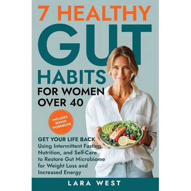 7 Healthy Gut Habits For Women Over 40: Get Your Life Back Using Intermittent Fasting, Nutrition, and Self-Care to Restore Gut Microbiome for Weight L
