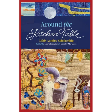 Around the Kitchen Table: Métis Aunties' Scholarship