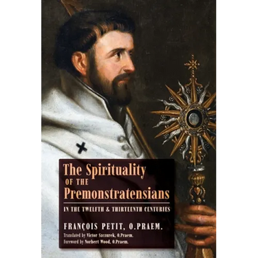 The Spirituality of the Premonstratensians in the Twelfth and Thirteenth Centuries