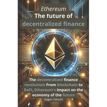 Ethereum - The future of decentralized finance: The revolution of decentralized finance: From blockchain to DeFi, Ethereum's impact on the economy of